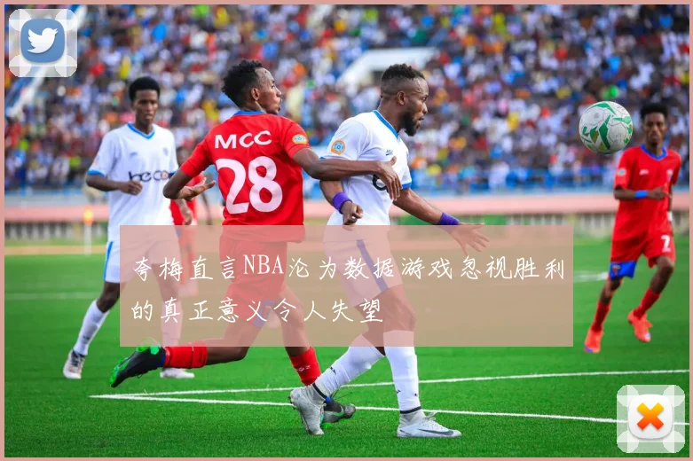 夸梅直言NBA沦为数据游戏忽视胜利的真正意义令人失望