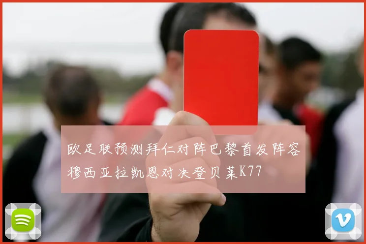 欧足联预测拜仁对阵巴黎首发阵容穆西亚拉凯恩对决登贝莱K77