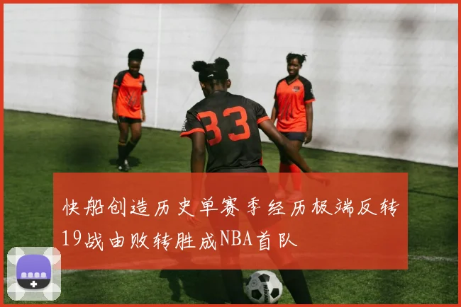 快船创造历史单赛季经历极端反转19战由败转胜成NBA首队